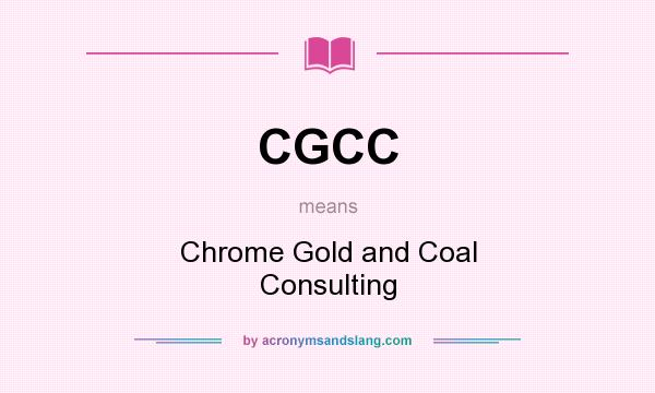 What does CGCC mean? It stands for Chrome Gold and Coal Consulting