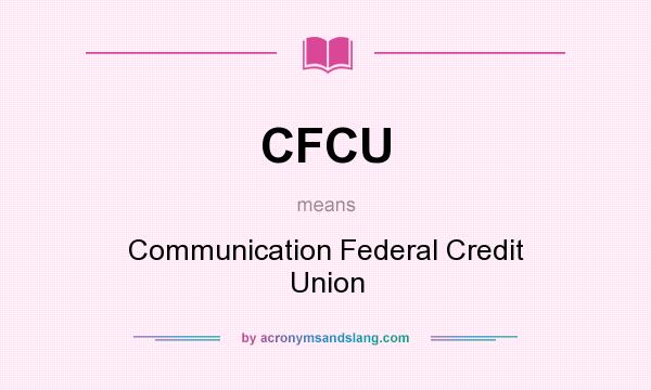 What does CFCU mean? It stands for Communication Federal Credit Union