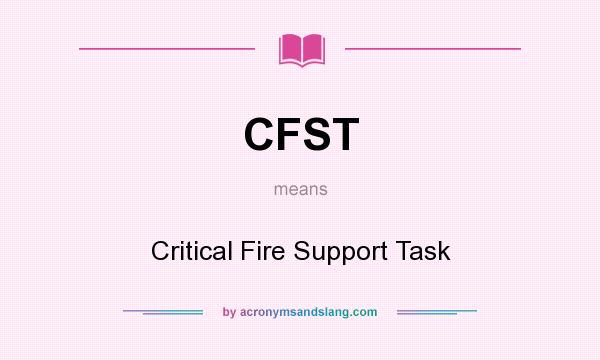 What does CFST mean? It stands for Critical Fire Support Task