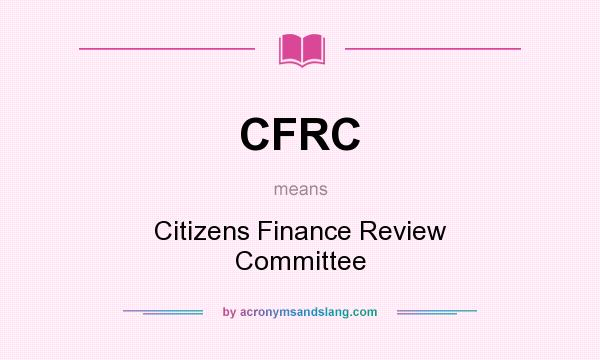 What does CFRC mean? It stands for Citizens Finance Review Committee