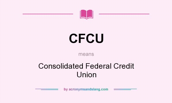 What does CFCU mean? It stands for Consolidated Federal Credit Union