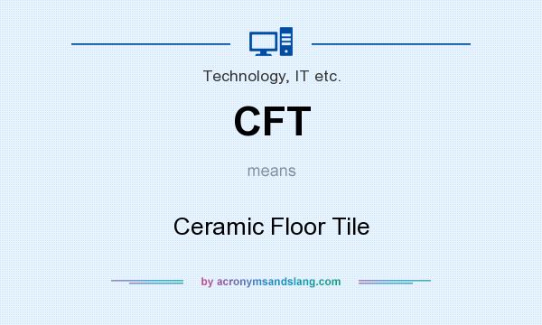 What does CFT mean? It stands for Ceramic Floor Tile