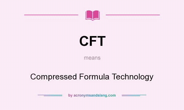 What does CFT mean? It stands for Compressed Formula Technology