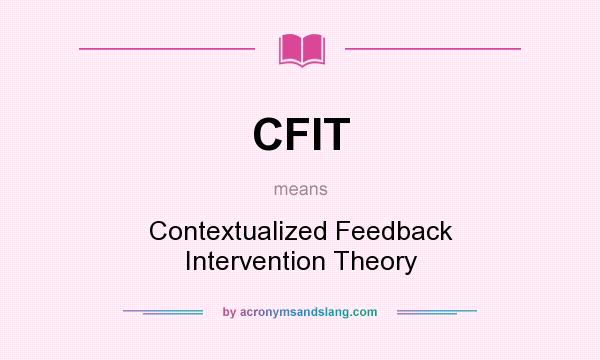 What does CFIT mean? It stands for Contextualized Feedback Intervention Theory
