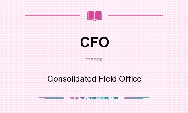 What does CFO mean? It stands for Consolidated Field Office