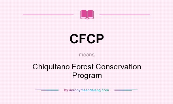 What does CFCP mean? It stands for Chiquitano Forest Conservation Program
