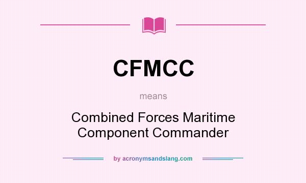 What does CFMCC mean? It stands for Combined Forces Maritime Component Commander