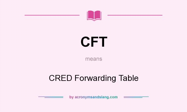 What does CFT mean? It stands for CRED Forwarding Table