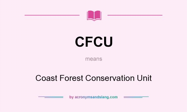 What does CFCU mean? It stands for Coast Forest Conservation Unit