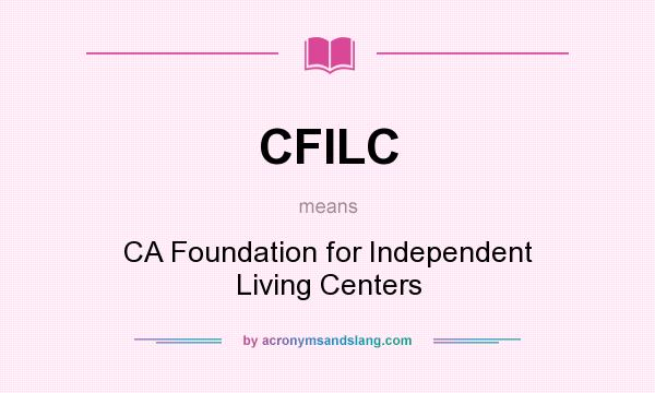 What does CFILC mean? It stands for CA Foundation for Independent Living Centers