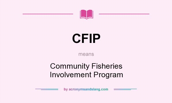 What does CFIP mean? It stands for Community Fisheries Involvement Program