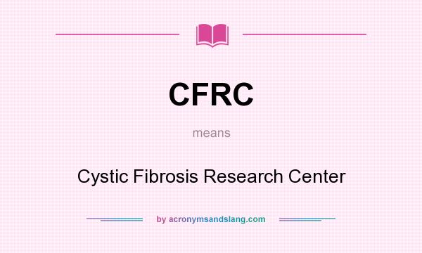 What does CFRC mean? It stands for Cystic Fibrosis Research Center