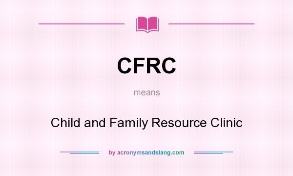 What does CFRC mean? It stands for Child and Family Resource Clinic