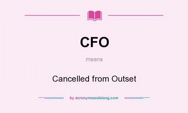 What does CFO mean? It stands for Cancelled from Outset