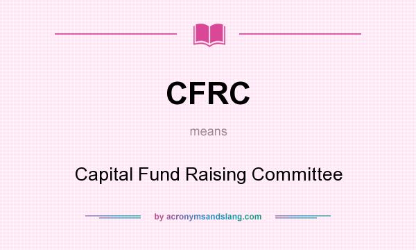 What does CFRC mean? It stands for Capital Fund Raising Committee