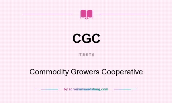 What does CGC mean? It stands for Commodity Growers Cooperative