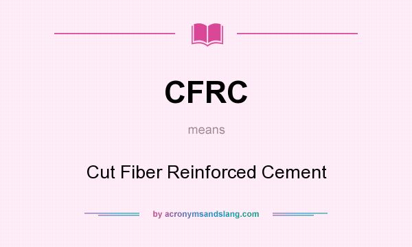 What does CFRC mean? It stands for Cut Fiber Reinforced Cement