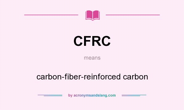 What does CFRC mean? It stands for carbon-fiber-reinforced carbon