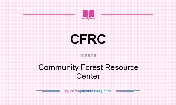 What does CFRC mean? It stands for Community Forest Resource Center