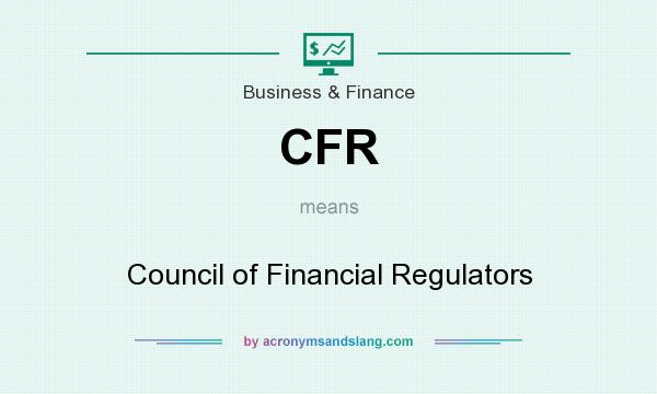 What does CFR mean? It stands for Council of Financial Regulators