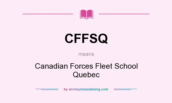What does CFFSQ mean? It stands for Canadian Forces Fleet School Quebec