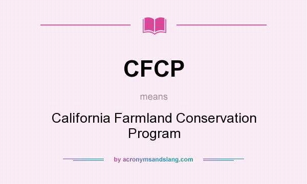 What does CFCP mean? It stands for California Farmland Conservation Program