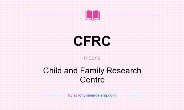 What does CFRC mean? It stands for Child and Family Research Centre