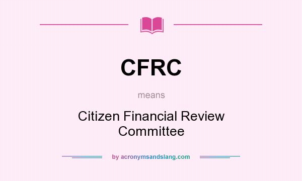 What does CFRC mean? It stands for Citizen Financial Review Committee