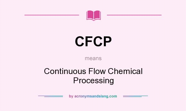 What does CFCP mean? It stands for Continuous Flow Chemical Processing