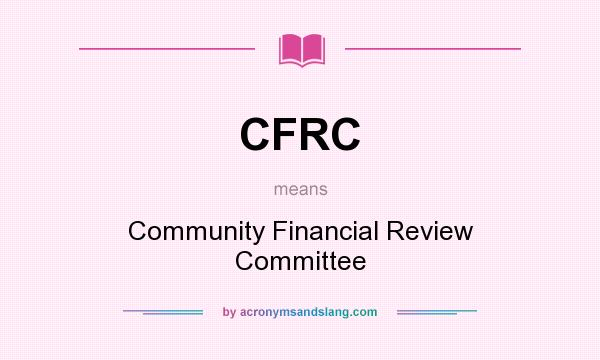 What does CFRC mean? It stands for Community Financial Review Committee