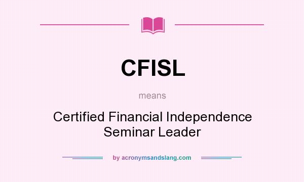What does CFISL mean? It stands for Certified Financial Independence Seminar Leader