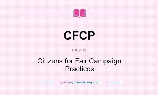 What does CFCP mean? It stands for Citizens for Fair Campaign Practices