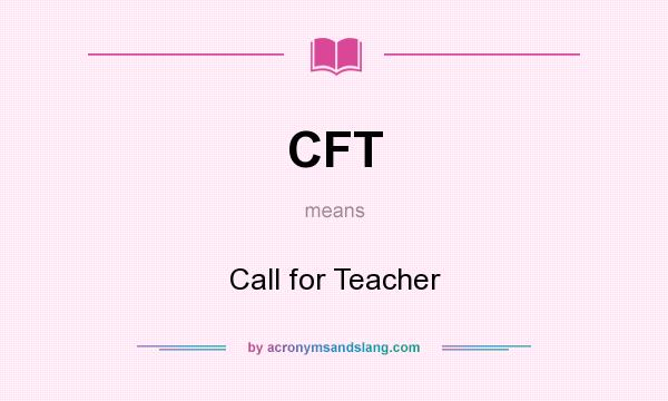 What does CFT mean? It stands for Call for Teacher
