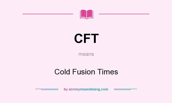What does CFT mean? It stands for Cold Fusion Times