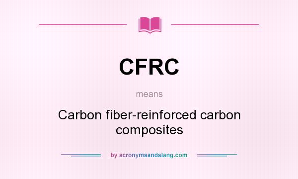 What does CFRC mean? It stands for Carbon fiber-reinforced carbon composites
