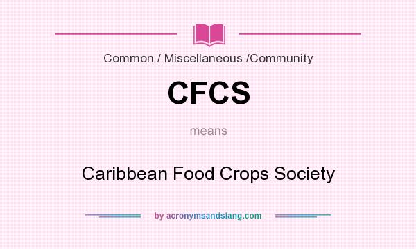 What does CFCS mean? It stands for Caribbean Food Crops Society