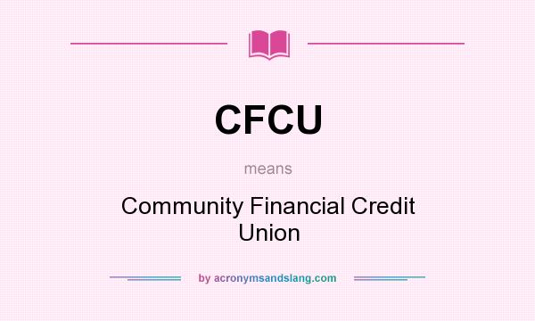 What does CFCU mean? It stands for Community Financial Credit Union
