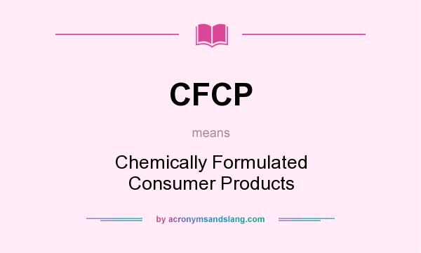 What does CFCP mean? It stands for Chemically Formulated Consumer Products