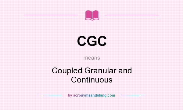 What does CGC mean? It stands for Coupled Granular and Continuous