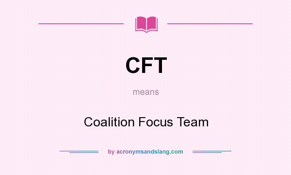 What does CFT mean? It stands for Coalition Focus Team