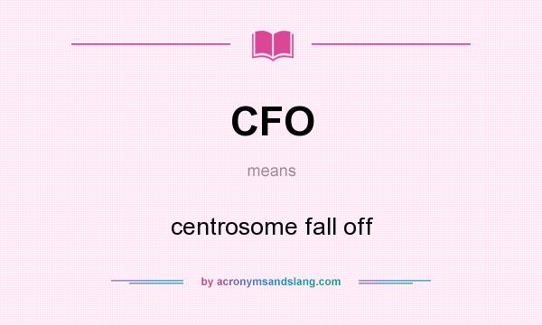 What does CFO mean? It stands for centrosome fall off