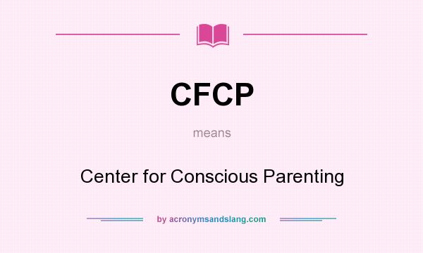 What does CFCP mean? It stands for Center for Conscious Parenting