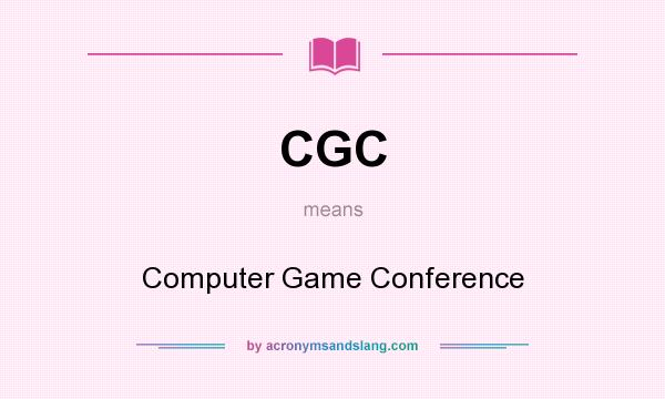 What does CGC mean? It stands for Computer Game Conference