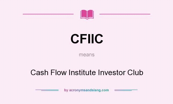 What does CFIIC mean? It stands for Cash Flow Institute Investor Club