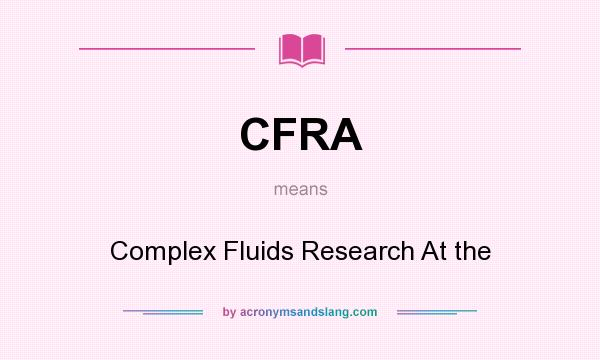 What does CFRA mean? It stands for Complex Fluids Research At the
