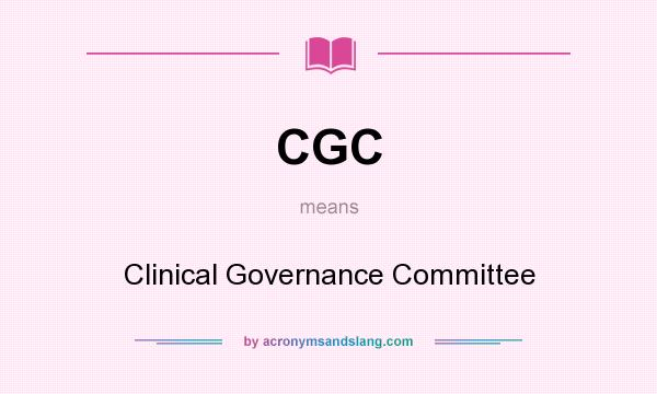 What does CGC mean? It stands for Clinical Governance Committee