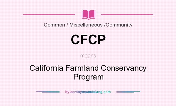 What does CFCP mean? It stands for California Farmland Conservancy Program