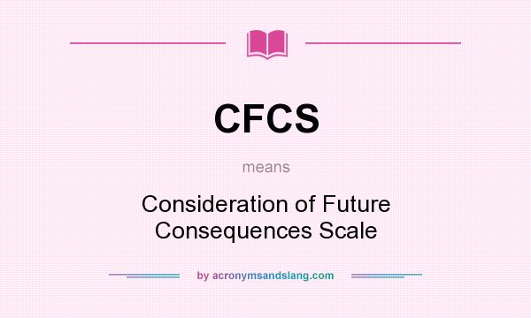 What does CFCS mean? It stands for Consideration of Future Consequences Scale