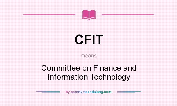 What does CFIT mean? It stands for Committee on Finance and Information Technology