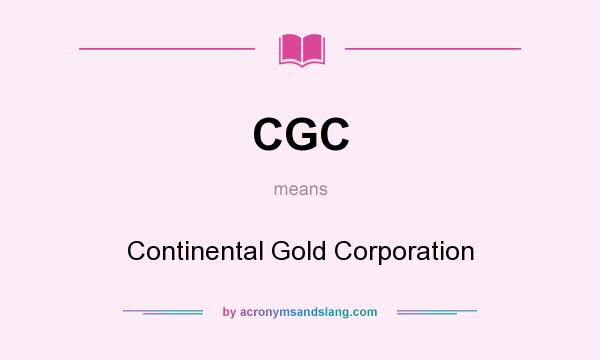 What does CGC mean? It stands for Continental Gold Corporation